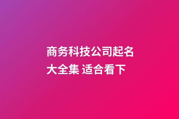 商务科技公司起名大全集 适合看下-第1张-公司起名-玄机派